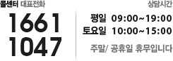 콜센터 대표전화 : 1661-1047, 상담시간: 평일 10:00~06:00 토요일 10:00~03:00, 주말/공휴일 휴무입니다